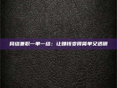 定西网络兼职一单一结：让赚钱变得简单又透明